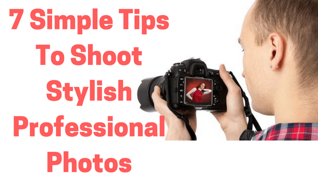 7 Simple Tips To Shoot Professional Photos