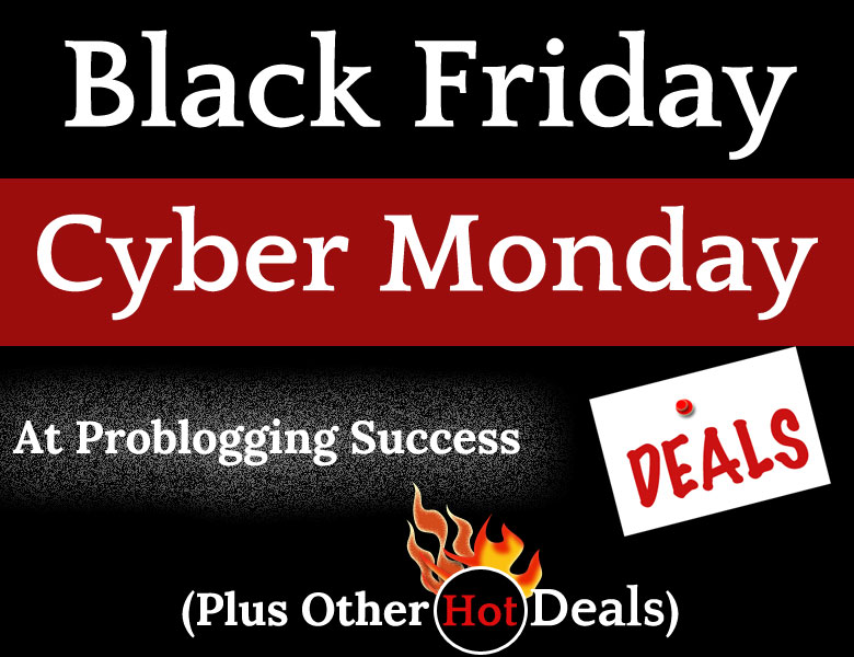 Black Friday Cyber Monday Deals At Problogging Success (Plus Other Hot Deals)