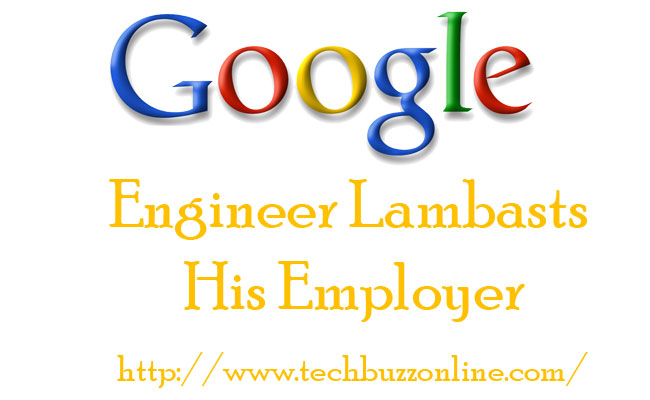 Google Engineer Lambasts His Employer