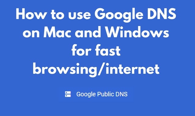 How to use Google DNS on Mac and Windows for fast browsing internet