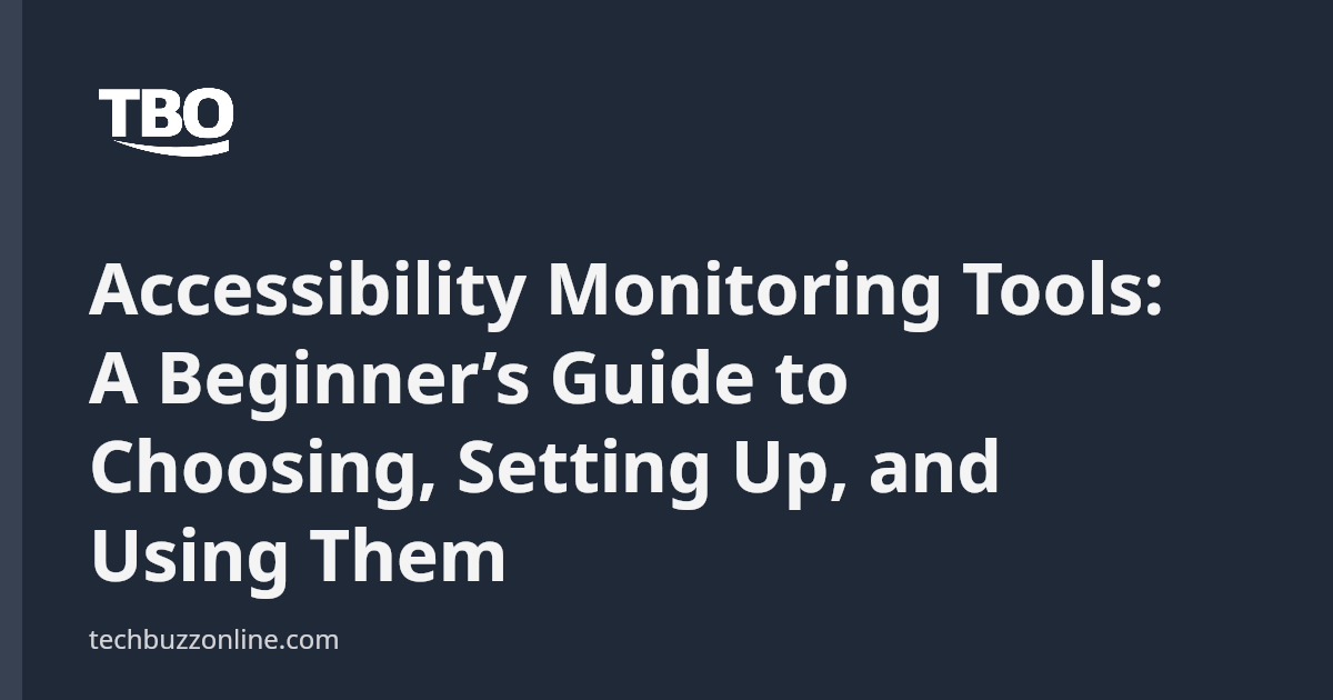 Accessibility Monitoring Tools: A Beginner’s Guide to Choosing, Setting ...