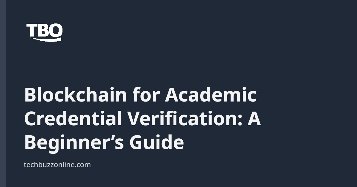 Blockchain for Academic Credential Verification: A Beginner’s Guide ...