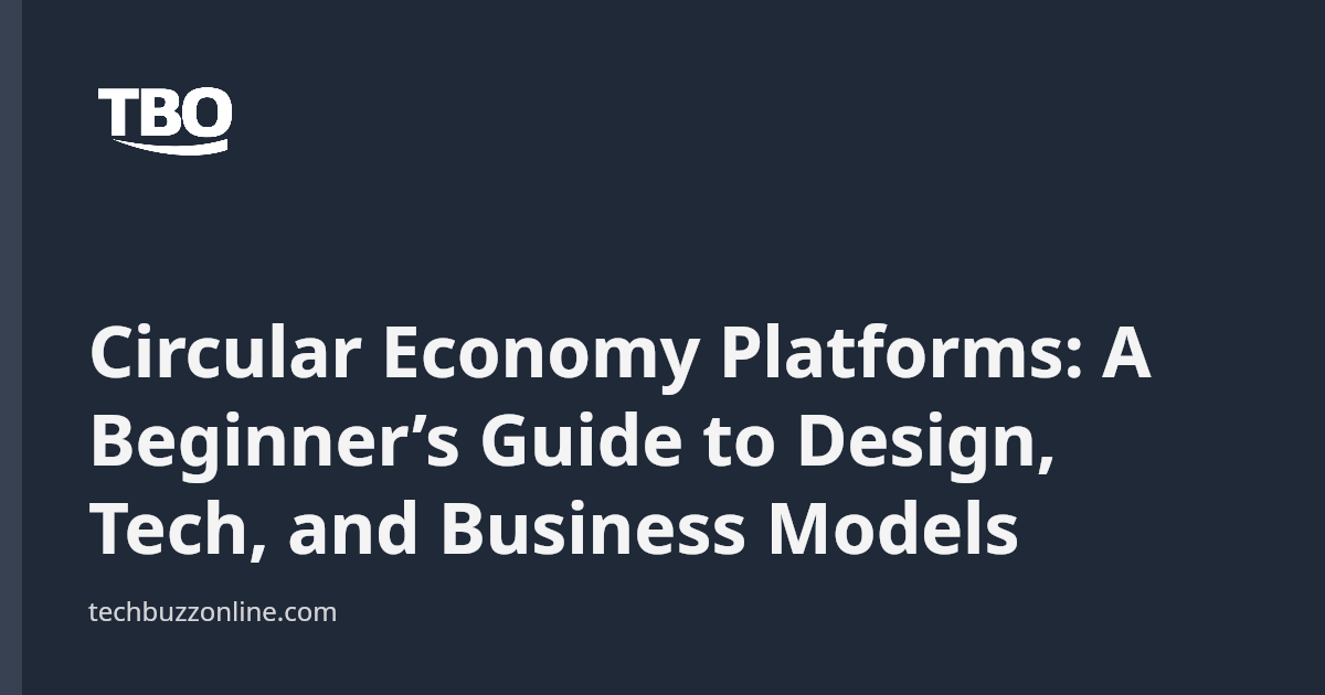 Circular Economy Platforms: A Beginner’s Guide to Design, Tech, and ...