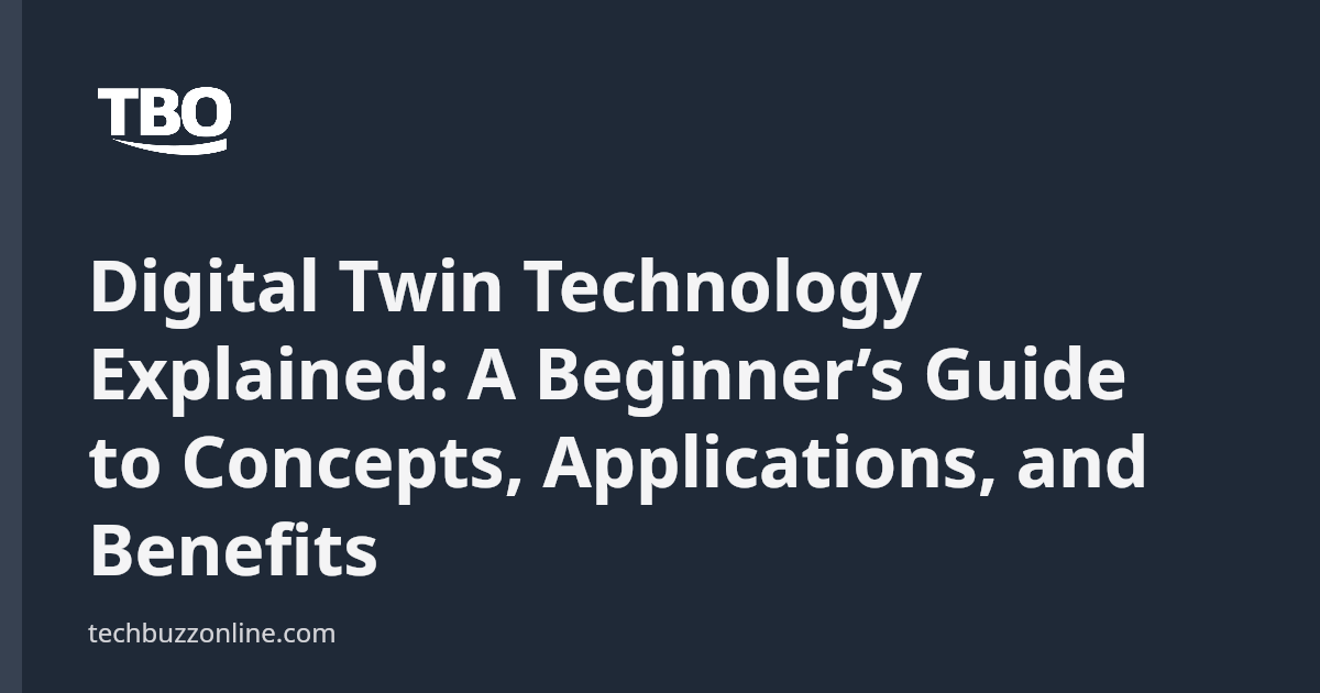 Digital Twin Technology Explained: A Beginner’s Guide to Concepts ...