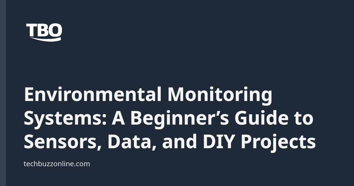 Environmental Monitoring Systems: A Beginner’s Guide to Sensors, Data ...