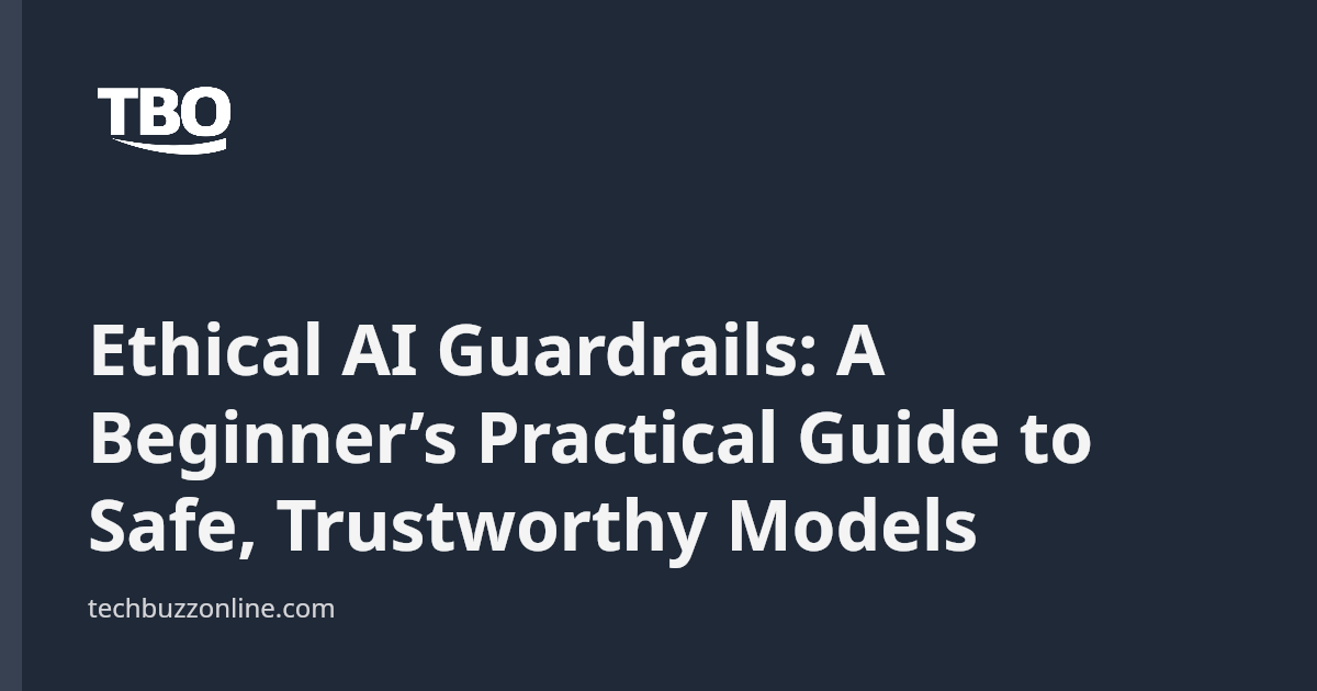 Ethical AI Guardrails: A Beginner’s Practical Guide to Safe ...