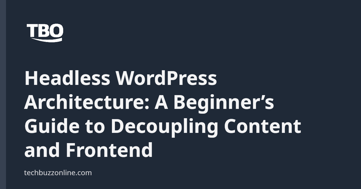 Headless WordPress Architecture: A Beginner’s Guide to Decoupling ...
