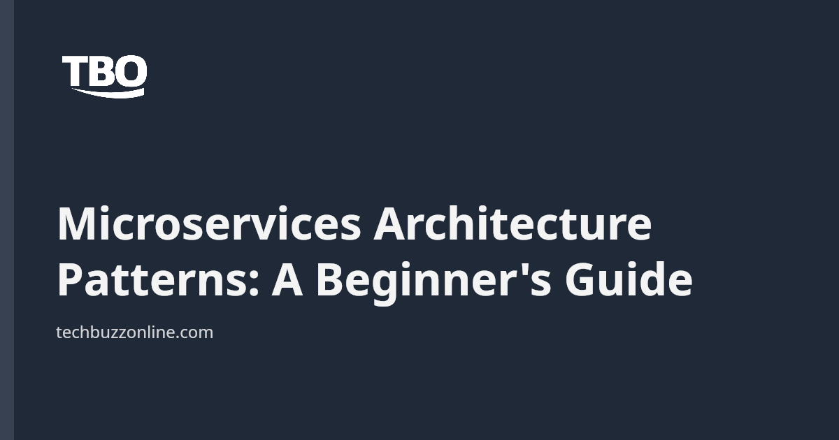 Microservices Architecture Patterns: A Beginner’s Guide - Tech Buzz Online