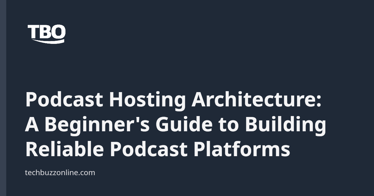 Podcast Hosting Architecture: A Beginner's Guide to Building Reliable ...