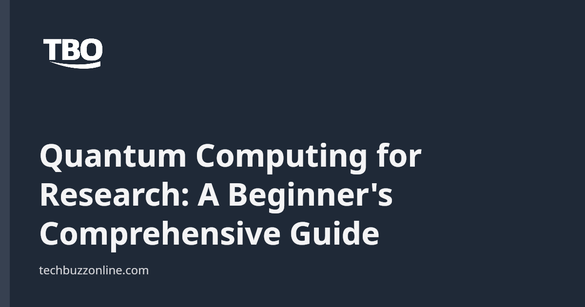 Quantum Computing for Research: A Beginner's Comprehensive Guide - Tech ...