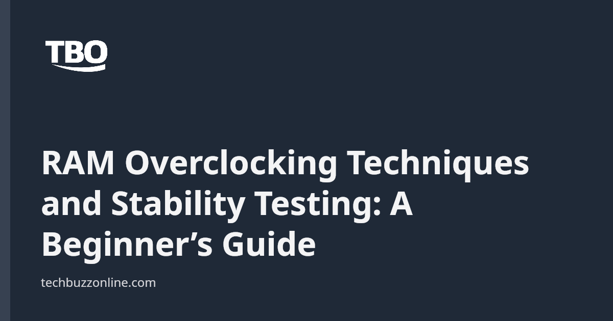 Ram Overclocking Techniques And Stability Testing A Beginner S Guide