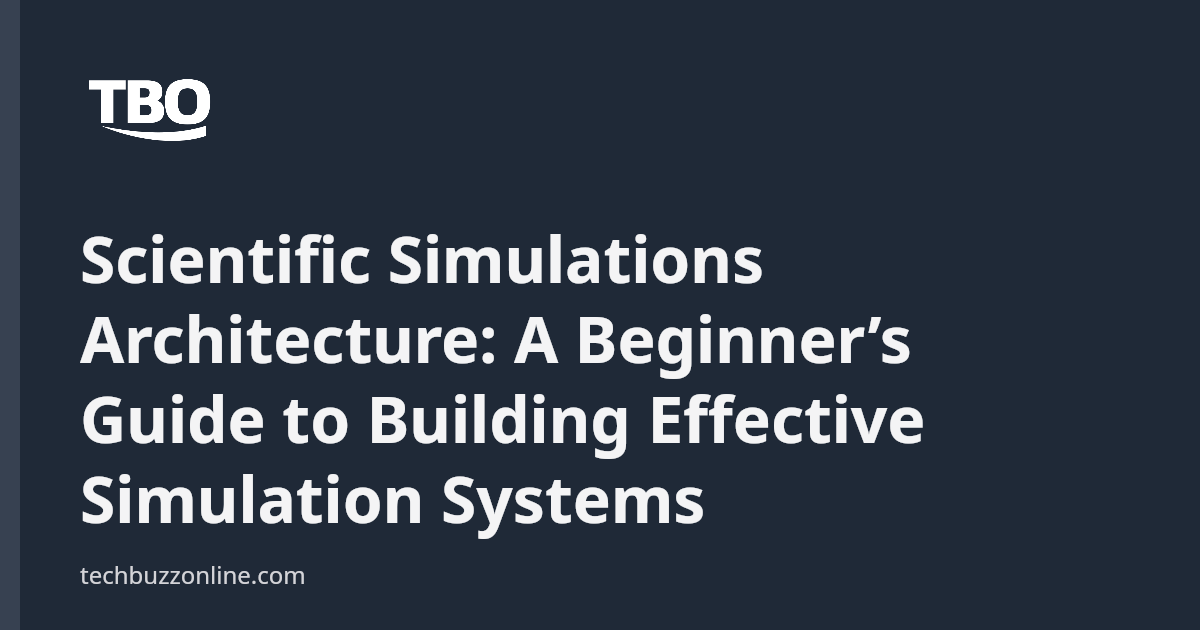 Scientific Simulations Architecture: A Beginner’s Guide to Building ...