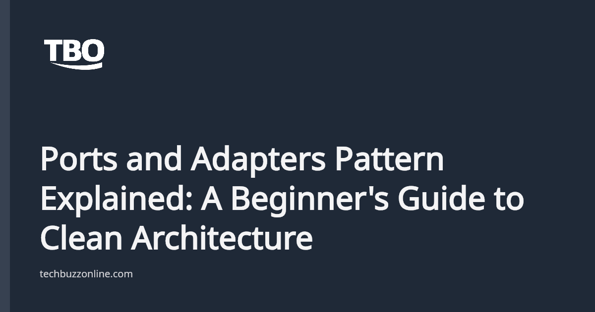 Ports and Adapters Pattern Explained: A Beginner's Guide to Clean ...