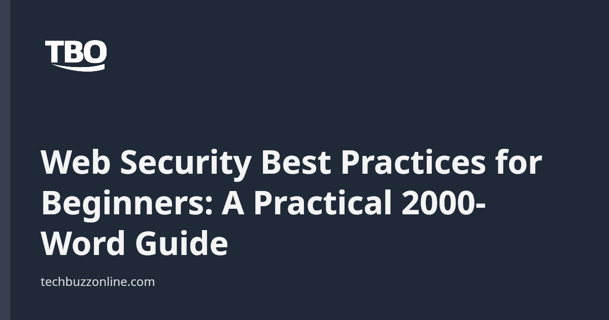 Web Security Best Practices for Beginners: A Practical 2000-Word Guide ...