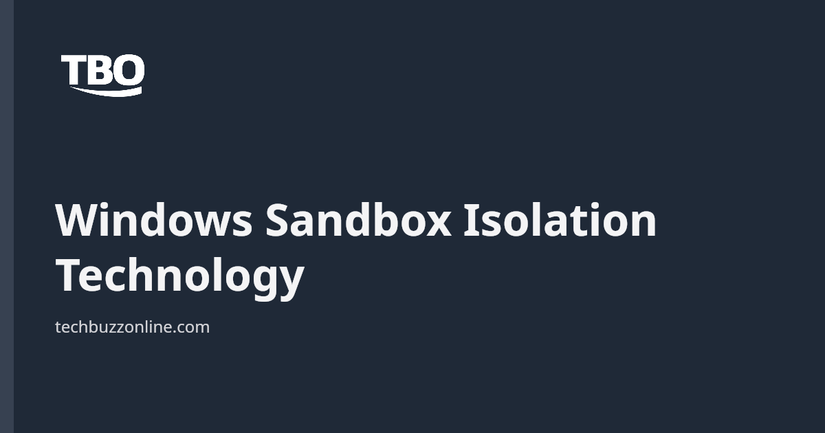 Windows Sandbox Isolation Technology - Tech Buzz Online
