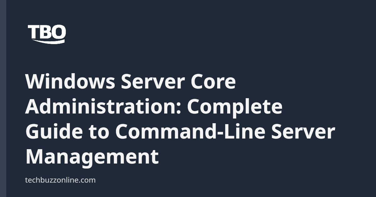 Windows Server Core Administration: Complete Guide to Command-Line ...