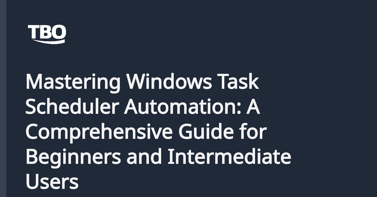 Mastering Windows Task Scheduler Automation: A Comprehensive Guide for ...