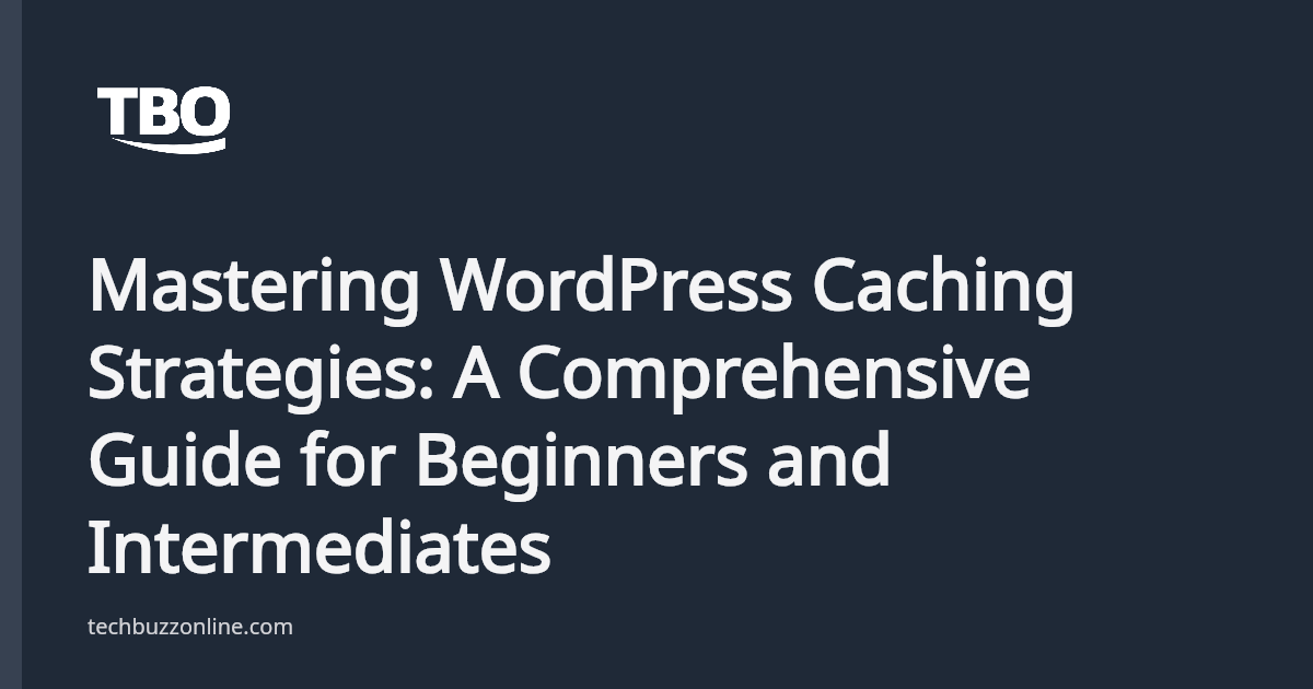 Mastering WordPress Caching Strategies: A Comprehensive Guide for ...