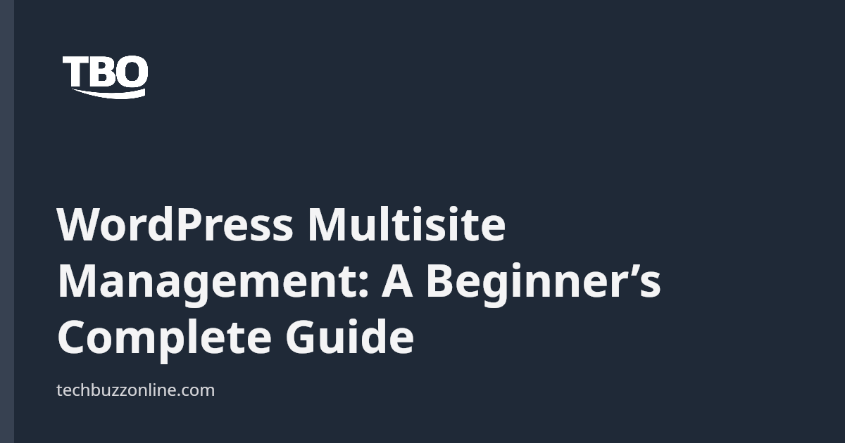 WordPress Multisite Management: A Beginner’s Complete Guide - Tech Buzz ...