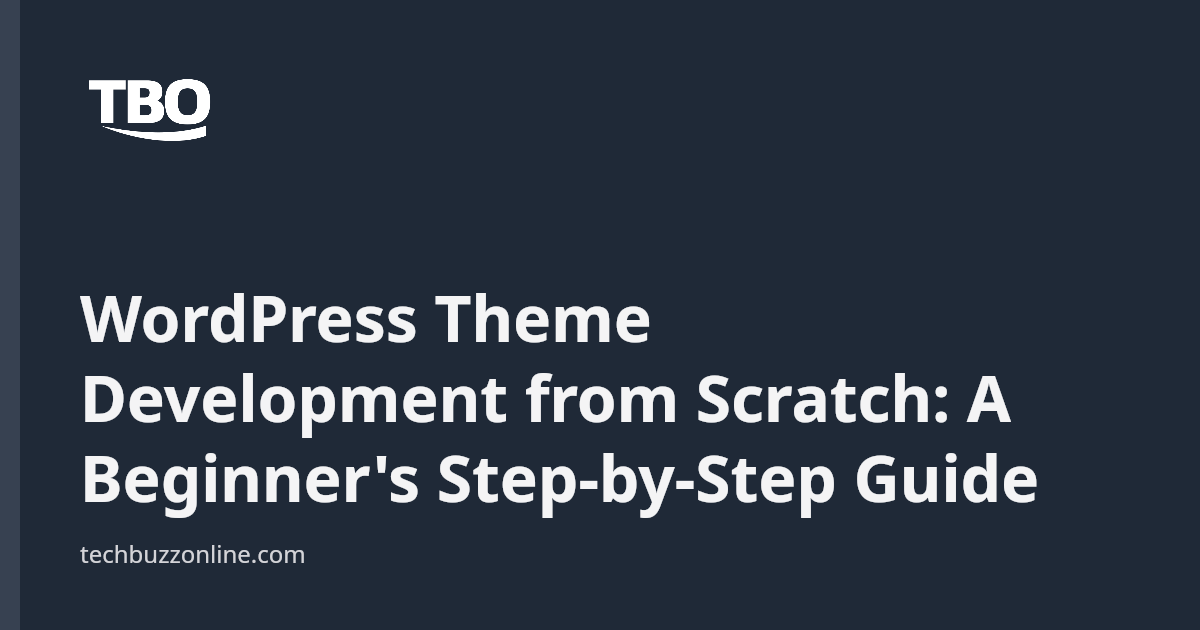 WordPress Theme Development from Scratch: A Beginner's Step-by-Step ...